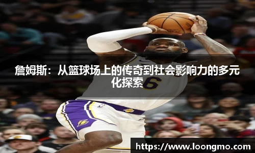 詹姆斯：从篮球场上的传奇到社会影响力的多元化探索