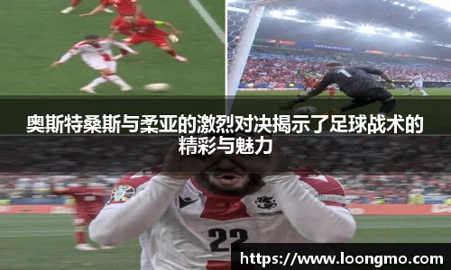 奥斯特桑斯与柔亚的激烈对决揭示了足球战术的精彩与魅力